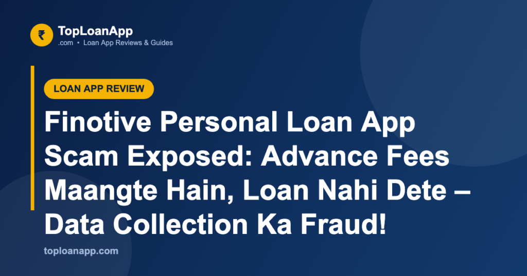 Finotive Personal Loan App Scam Exposed: Advance Fees Maangte Hain, Loan Nahi Dete – Data Collection Ka Fraud!