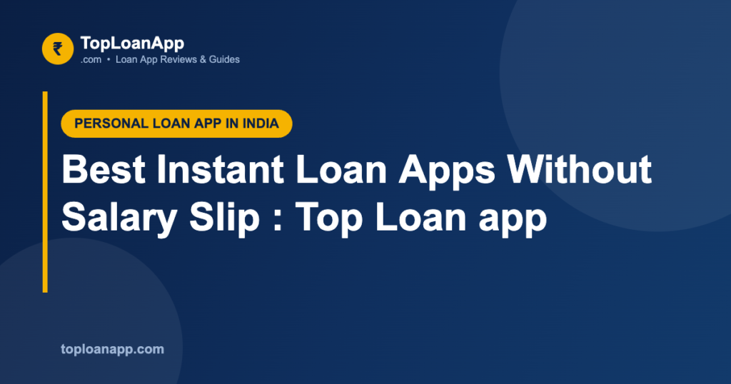 Best Instant Loan Apps Without Salary Slip : Top Loan app