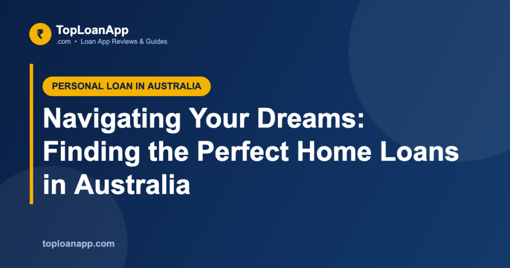 Navigating Your Dreams: Finding the Perfect Home Loans in Australia Navigating Your Dreams: Finding the Perfect Home Loans in Australia